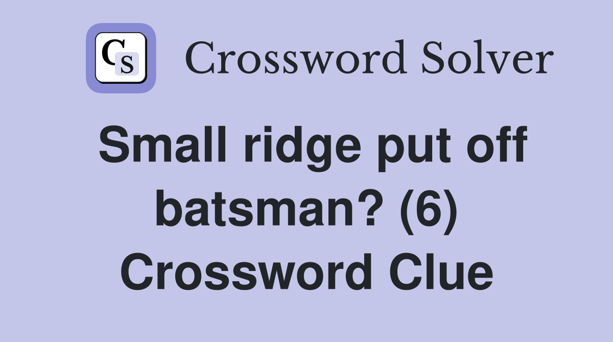 Small ridge put off batsman? (6) Crossword Clue