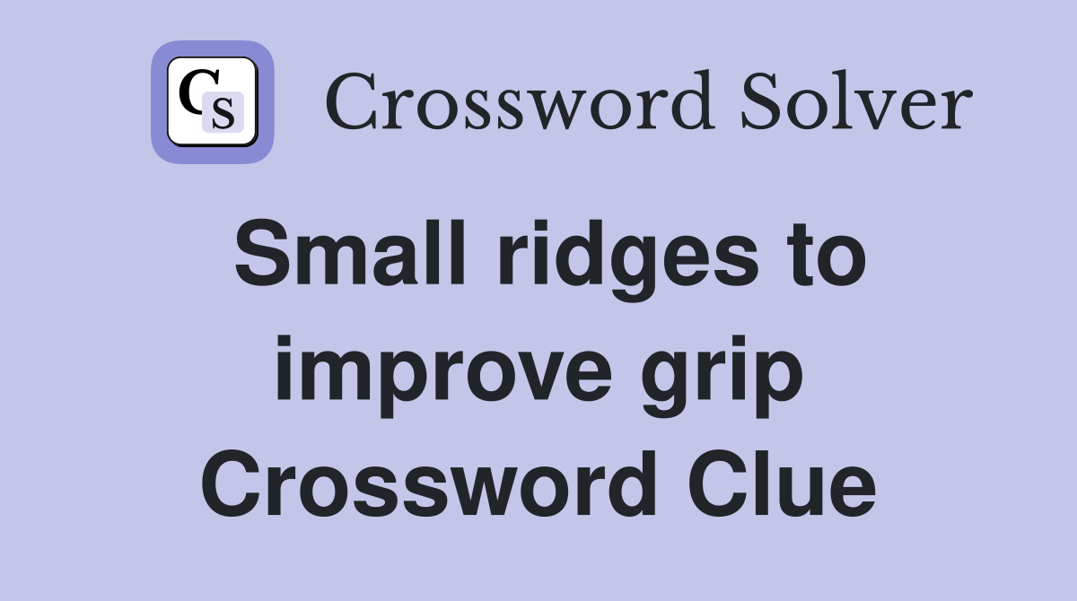 Small ridges to improve grip Crossword Clue