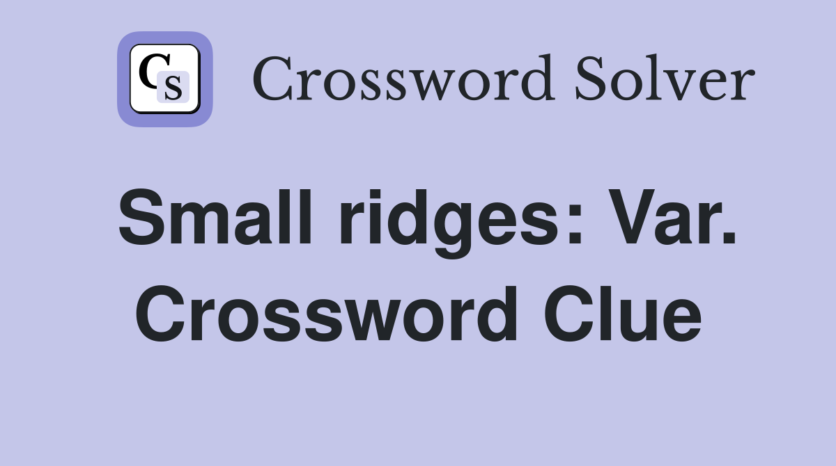 Small ridges: Var. Crossword Clue