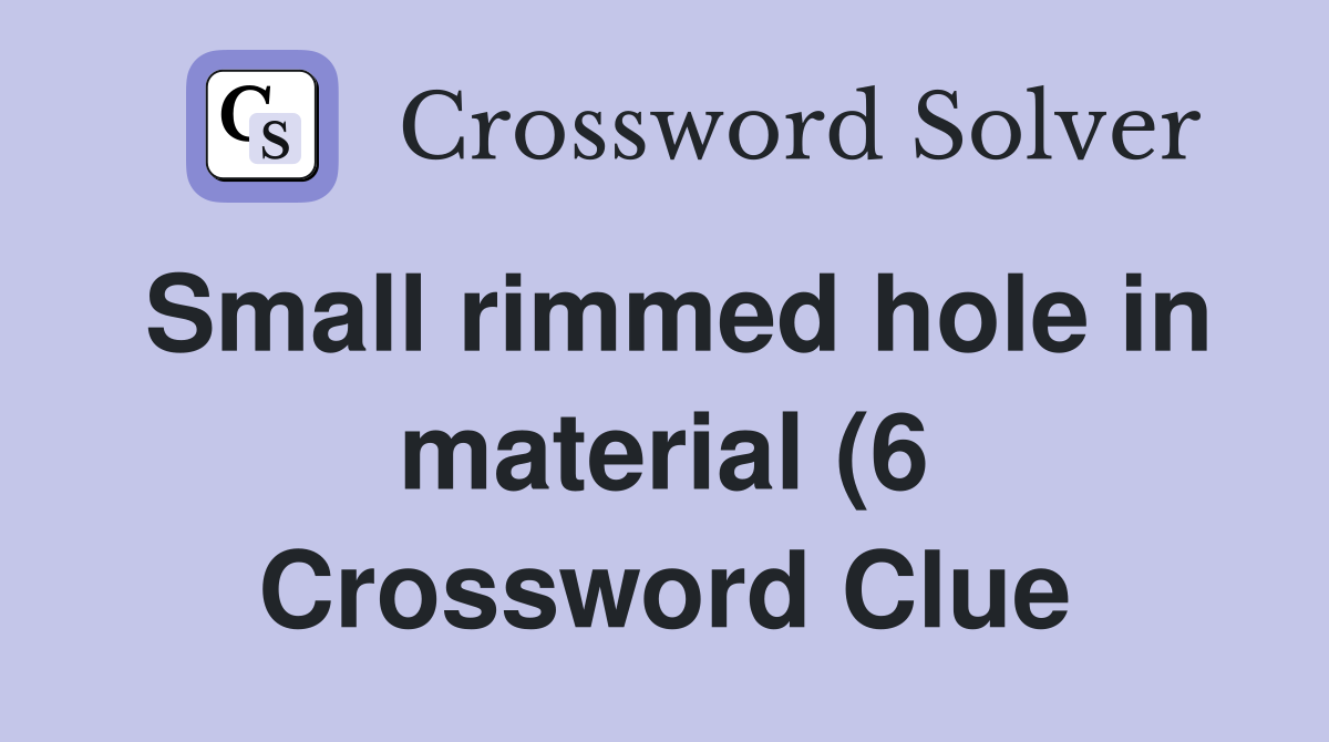 Small rimmed hole in material (6) Crossword Clue Answers Crossword Small rimmed hole in material (6) Crossword Clue Answers Crossword