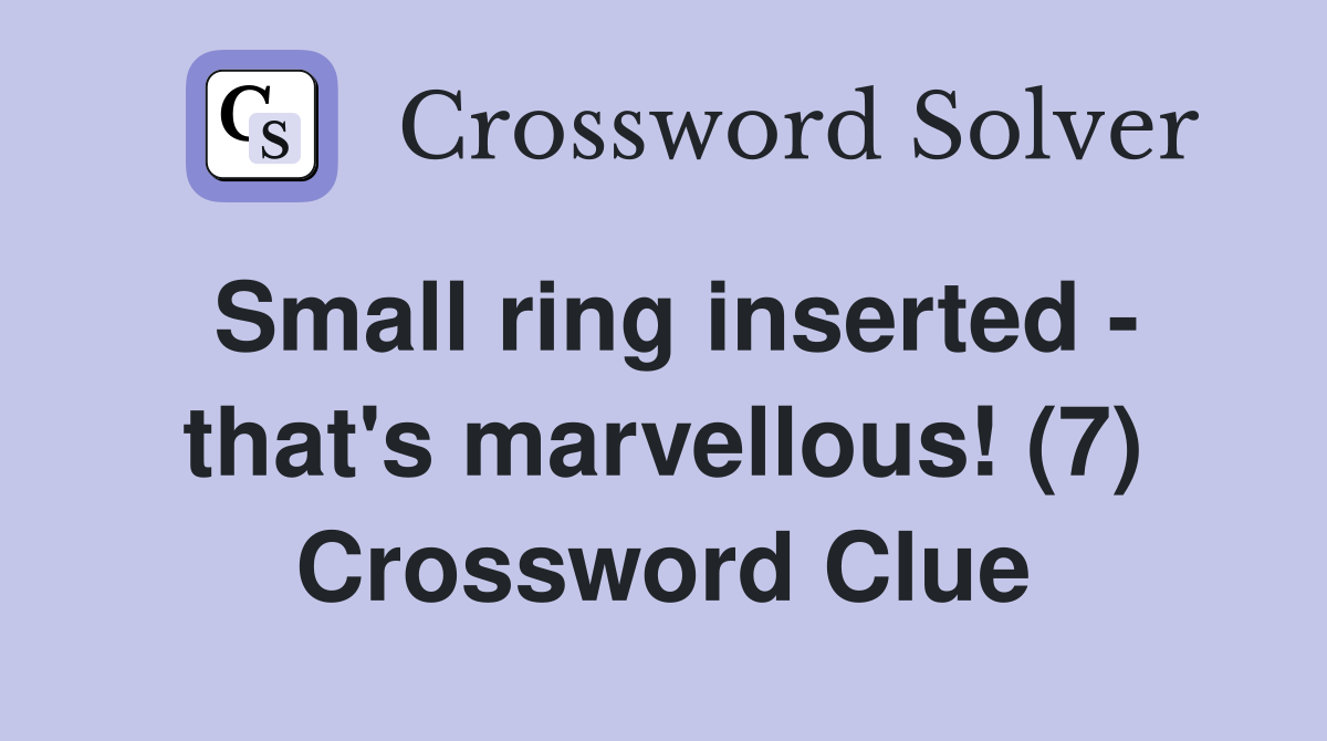 Small ring inserted - that's marvellous! (7) Crossword Clue