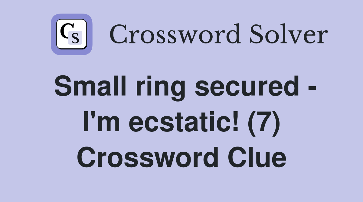 Small ring secured - I'm ecstatic! (7) Crossword Clue