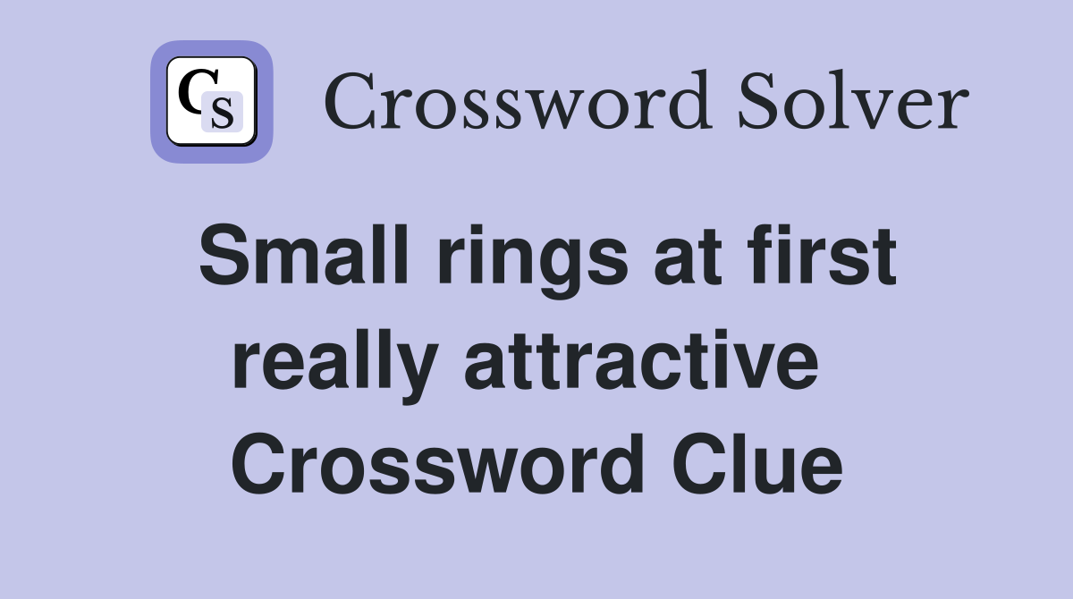 Small rings at first really attractive  Crossword Clue