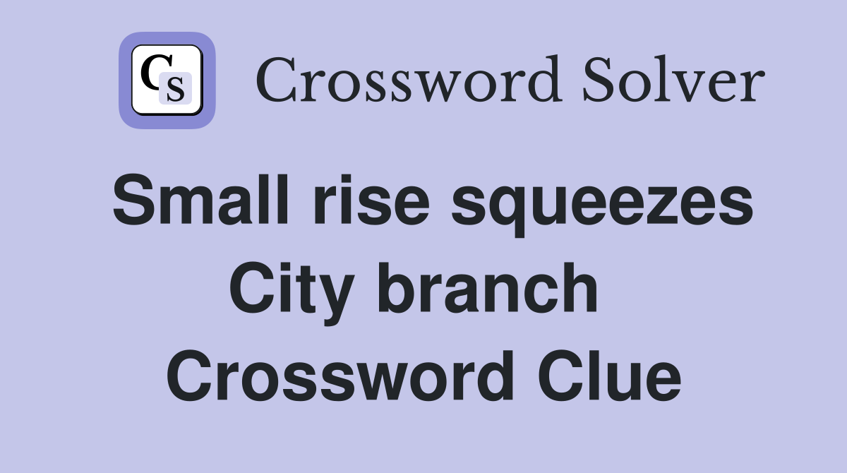 Small rise squeezes City branch  Crossword Clue