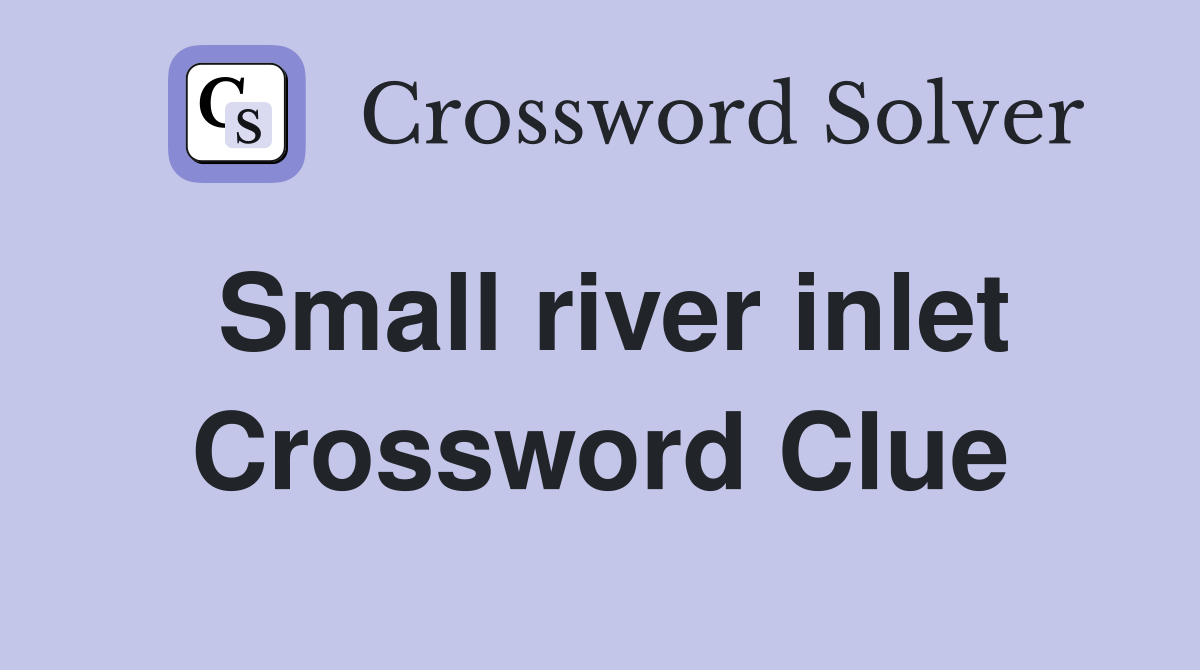 Small river inlet Crossword Clue
