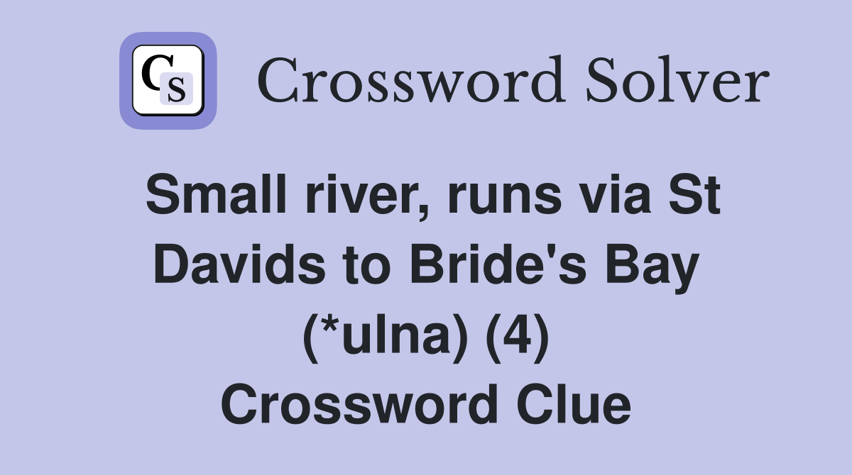 Small river, runs via St Davids to Bride's Bay (*ulna) (4) Crossword Clue