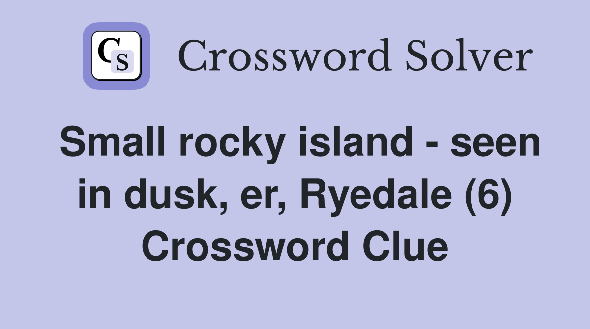 Small rocky island - seen in dusk, er, Ryedale (6) Crossword Clue