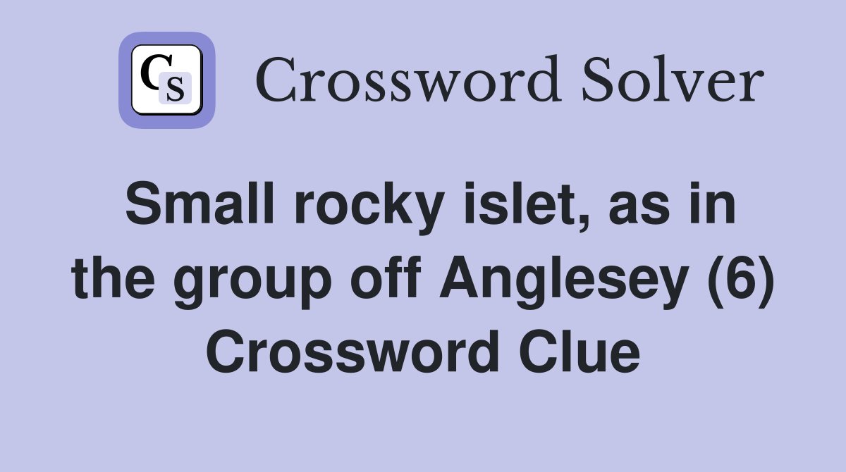 Small rocky islet, as in the group off Anglesey (6) Crossword Clue