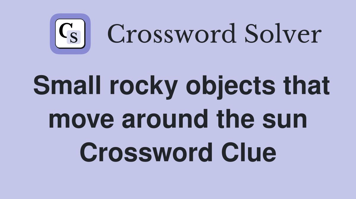 Small rocky objects that move around the sun Crossword Clue
