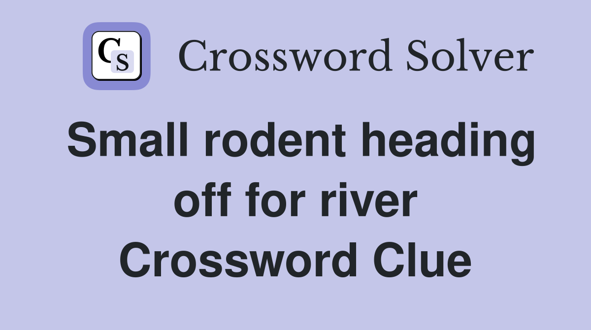Small rodent heading off for river Crossword Clue