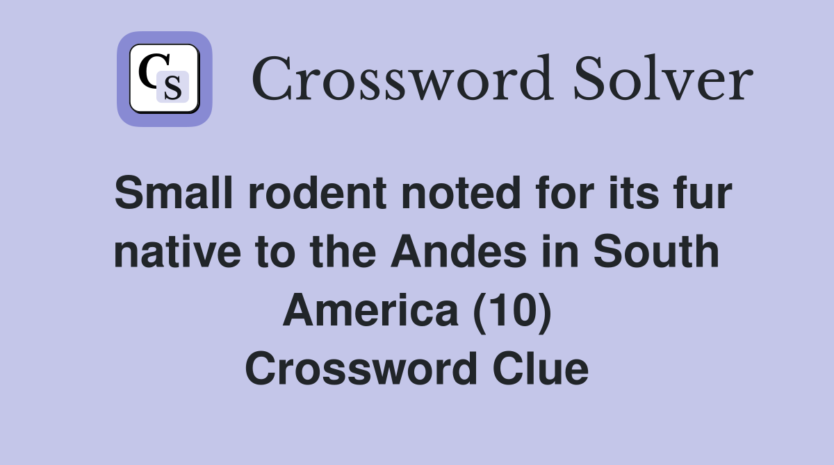 Small rodent noted for its fur native to the Andes in South America (10) Crossword Clue