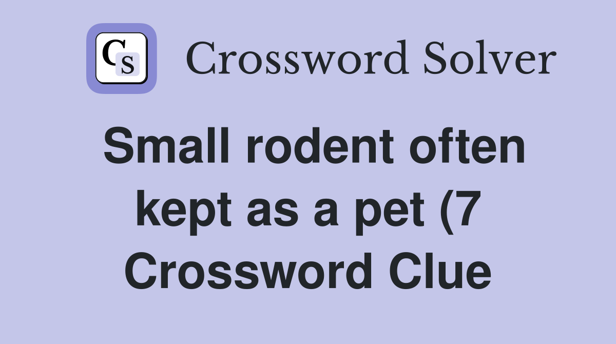 Small rodent often kept as a pet (7) Crossword Clue Answers Small rodent often kept as a pet (7) Crossword Clue Answers