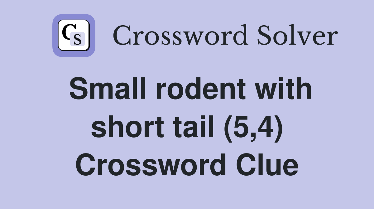 Small rodent with short tail (5,4) Crossword Clue