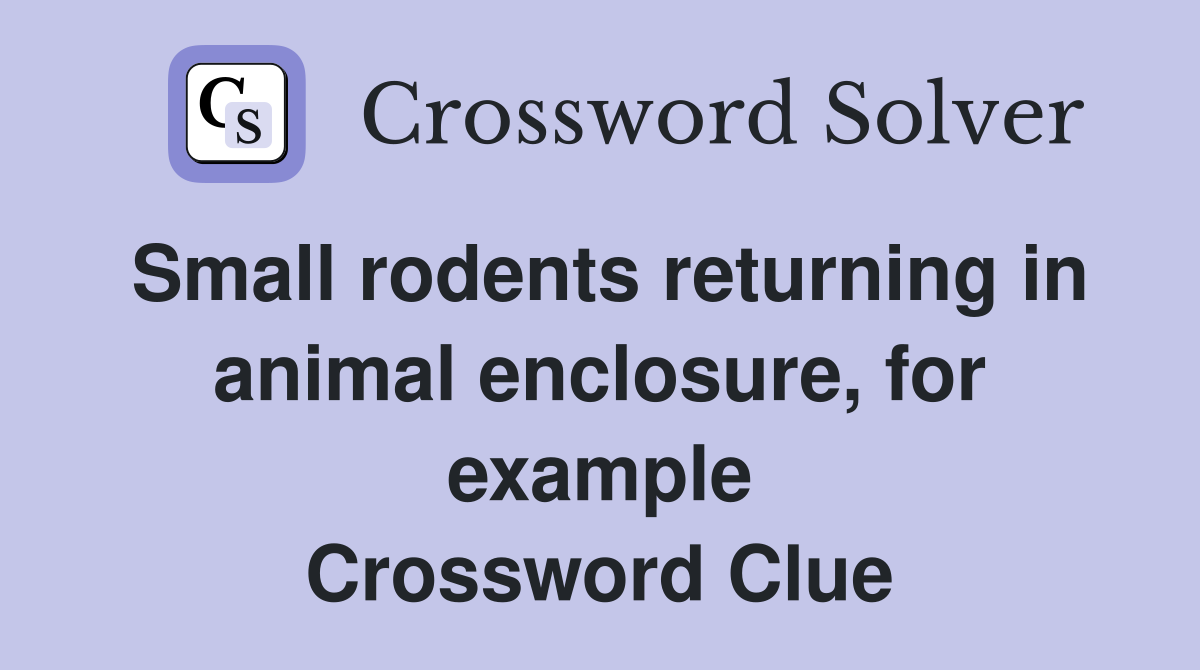 Small rodents returning in animal enclosure, for example Crossword Clue