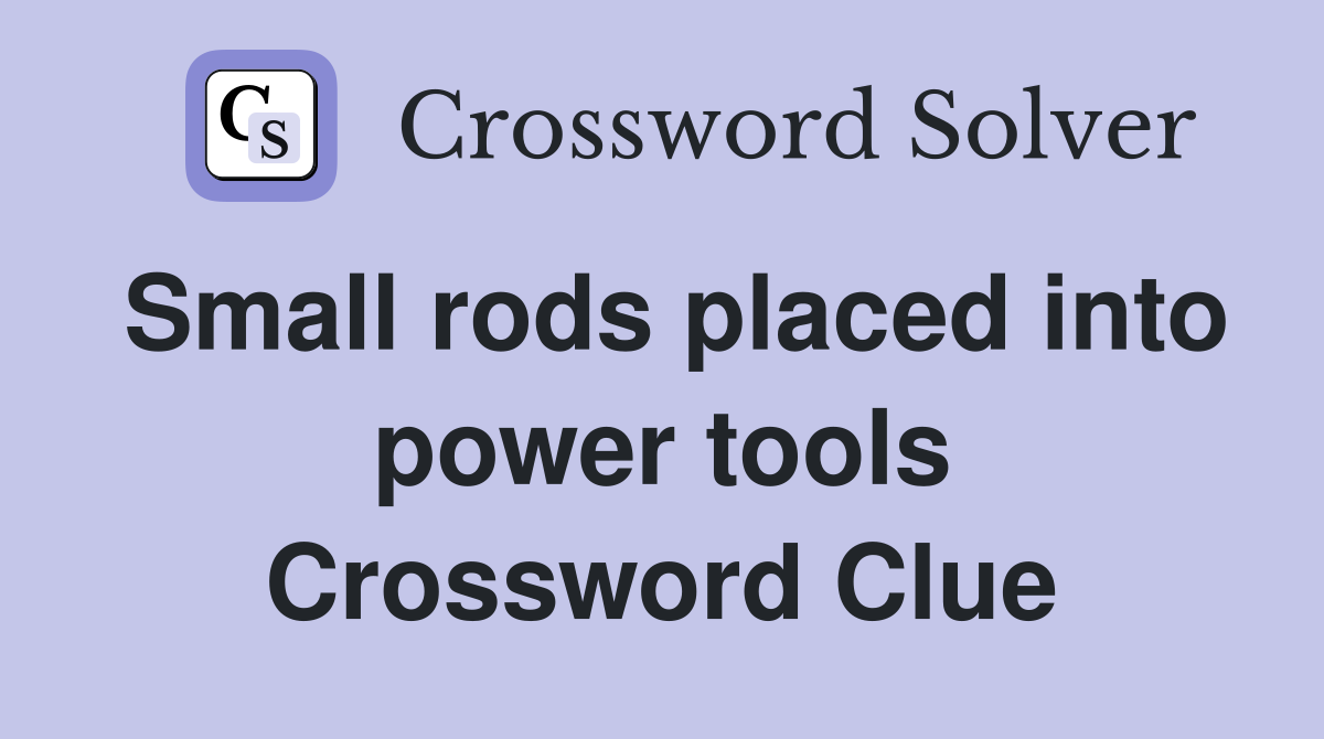Small rods placed into power tools Crossword Clue