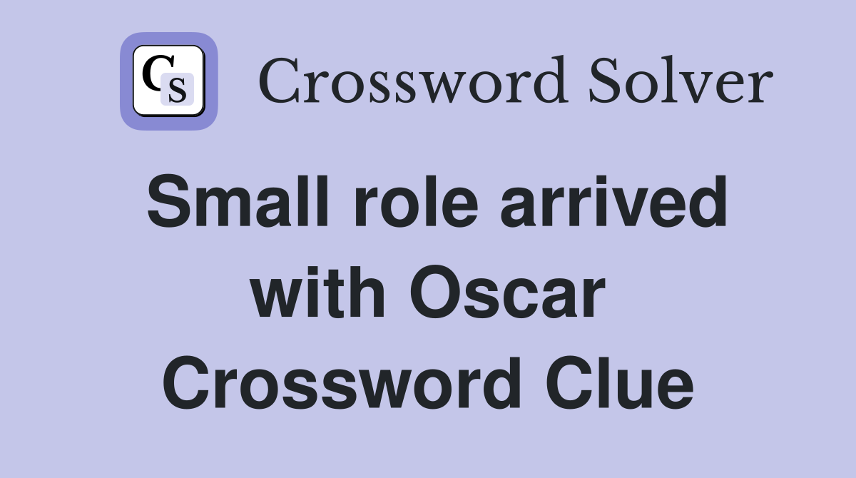 Small role arrived with Oscar Crossword Clue