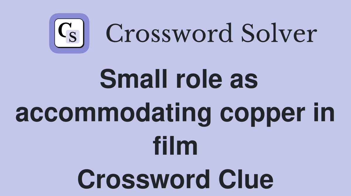 Small role as accommodating copper in film Crossword Clue