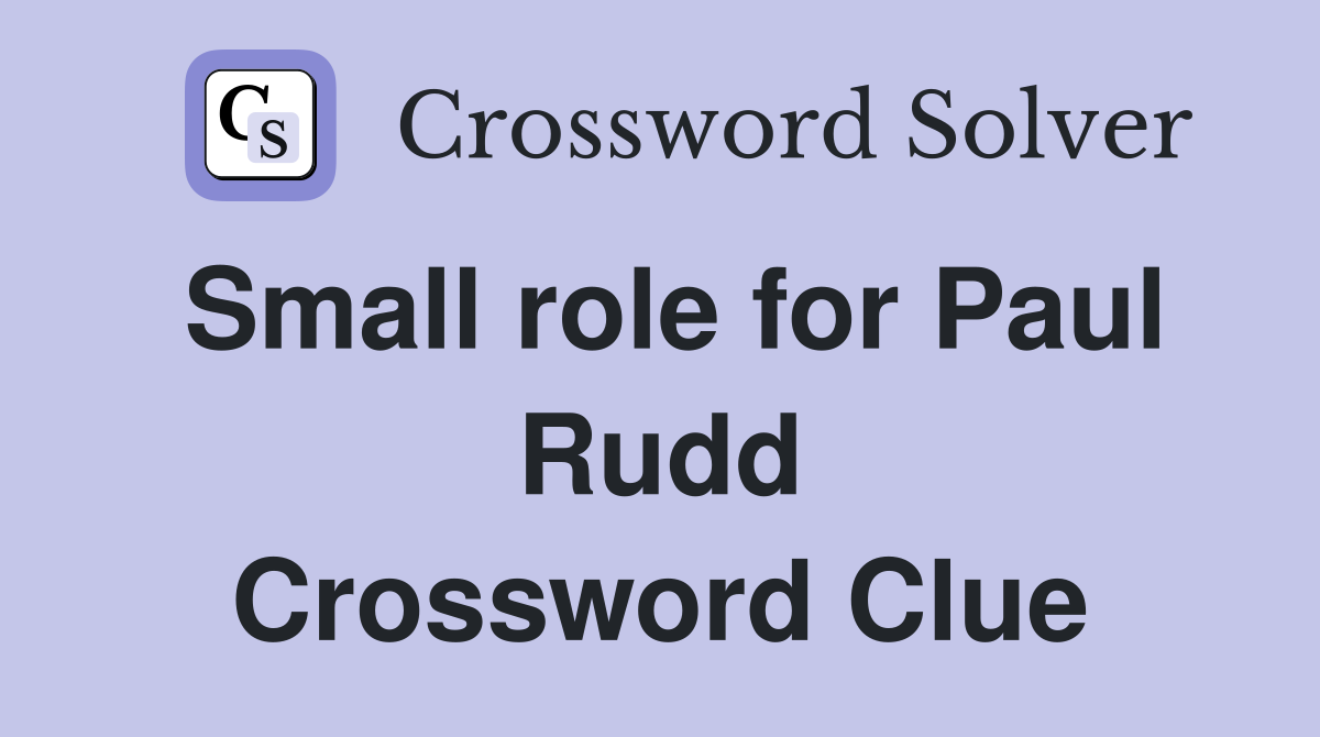 Small role for Paul Rudd Crossword Clue