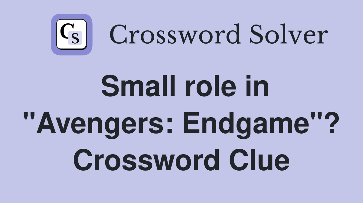 Small role in "Avengers: Endgame"? Crossword Clue