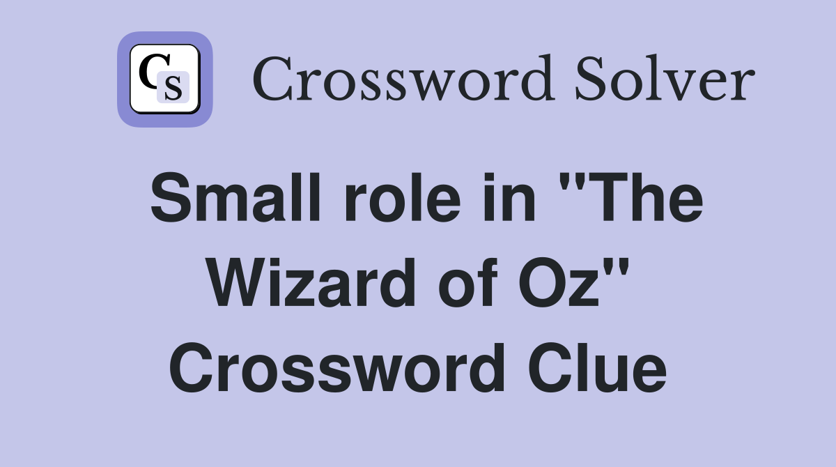 Small role in ''The Wizard of Oz'' Crossword Clue