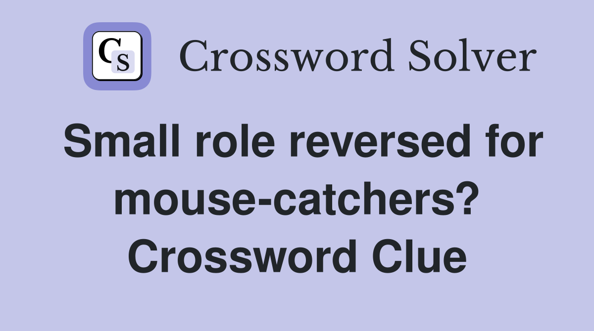 Small role reversed for mouse-catchers? Crossword Clue