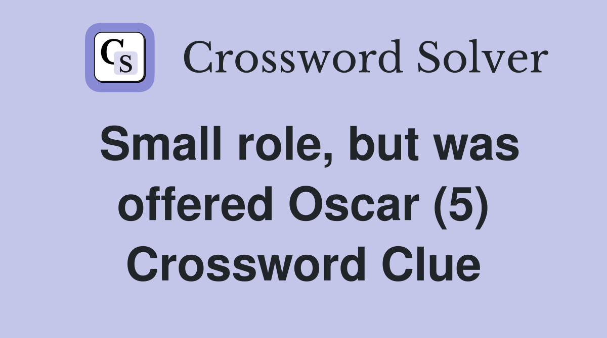 Small role, but was offered Oscar (5) Crossword Clue