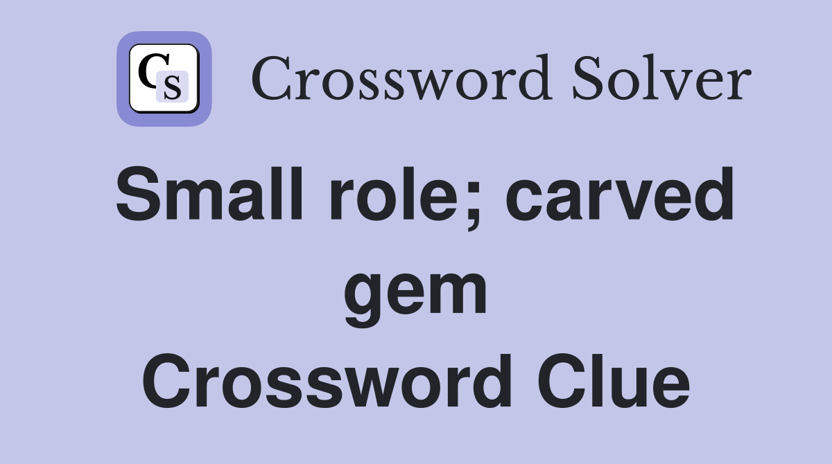Small role; carved gem Crossword Clue