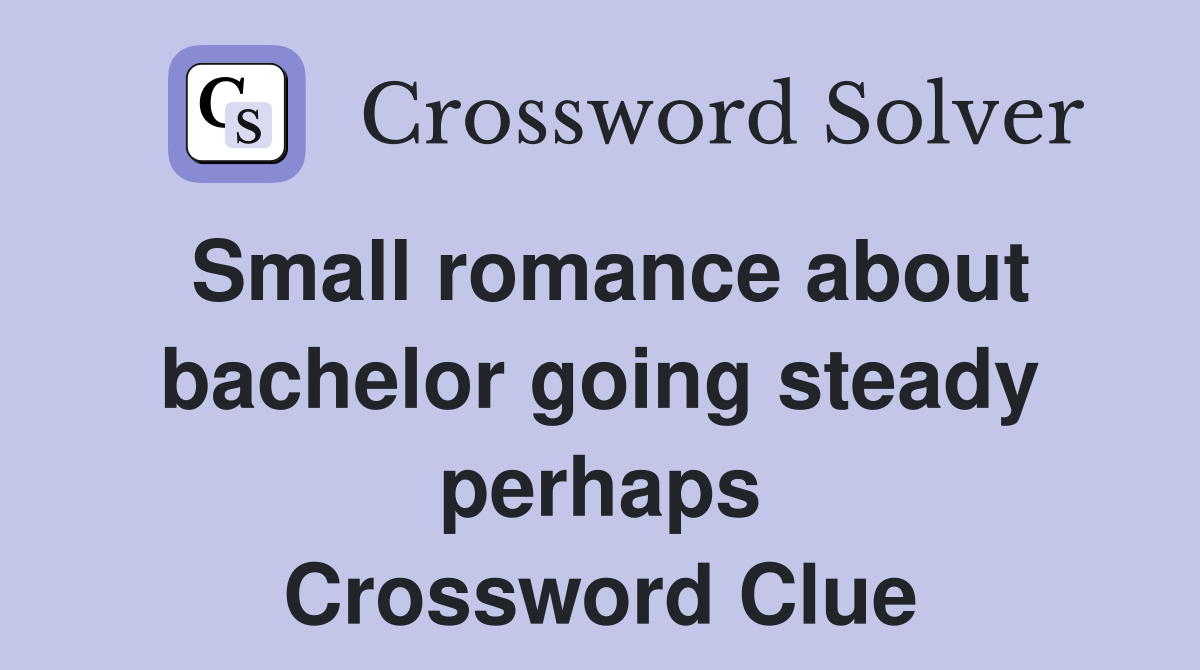 Small romance about bachelor going steady perhaps Crossword Clue