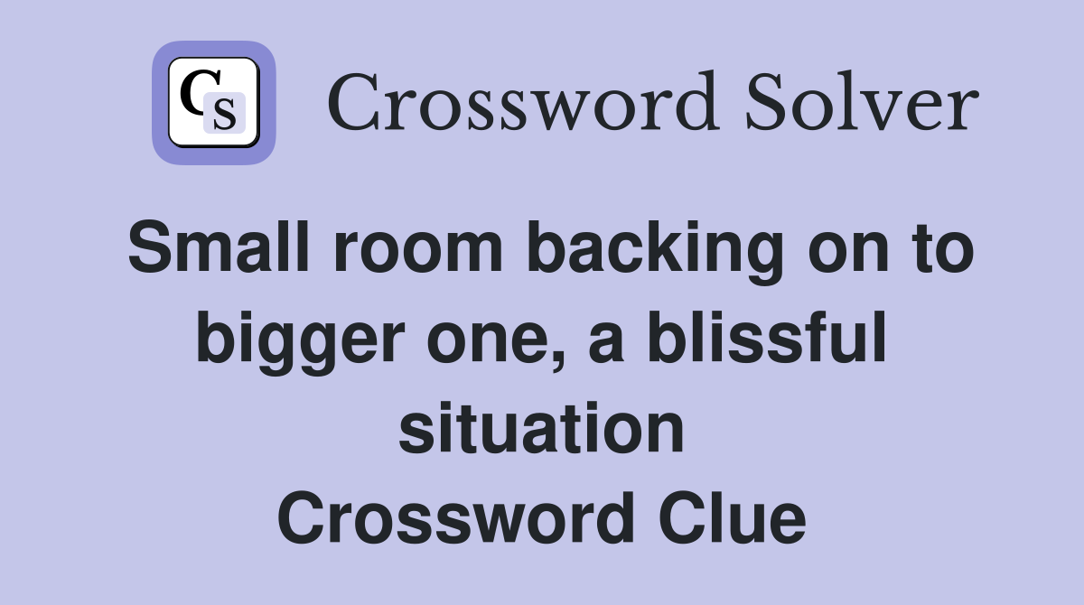 Small room backing on to bigger one, a blissful situation Crossword Clue