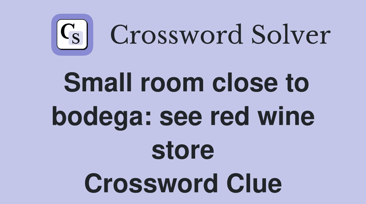 Small room close to bodega: see red wine store Crossword Clue