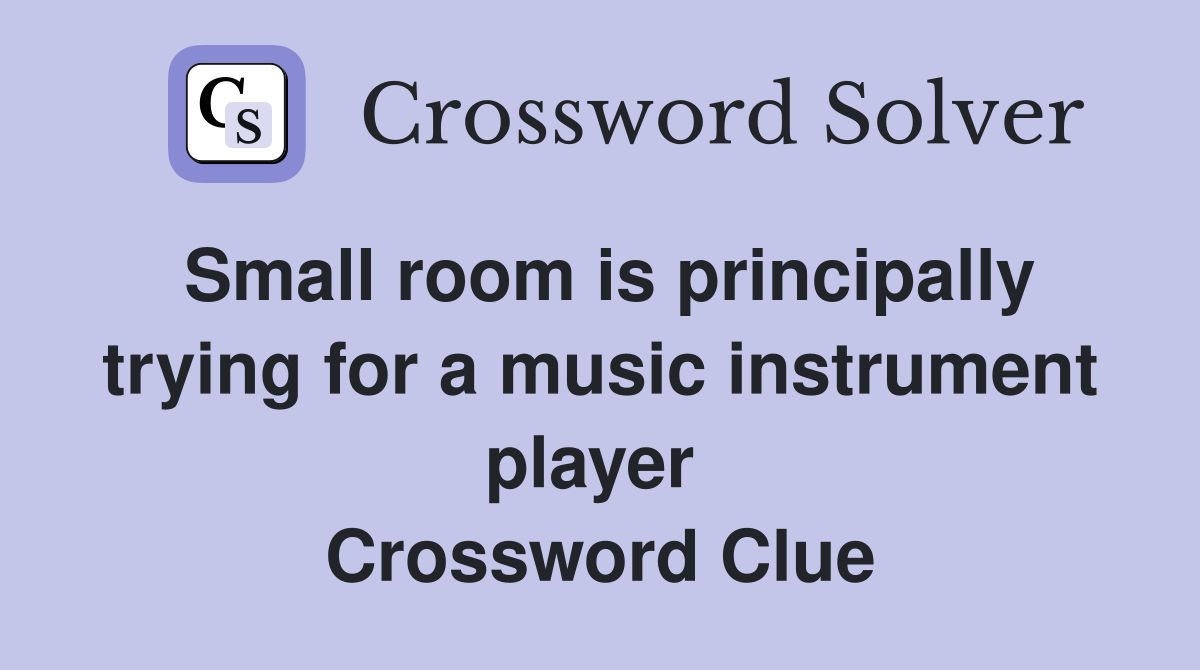 Small room is principally trying for a music instrument player  Crossword Clue