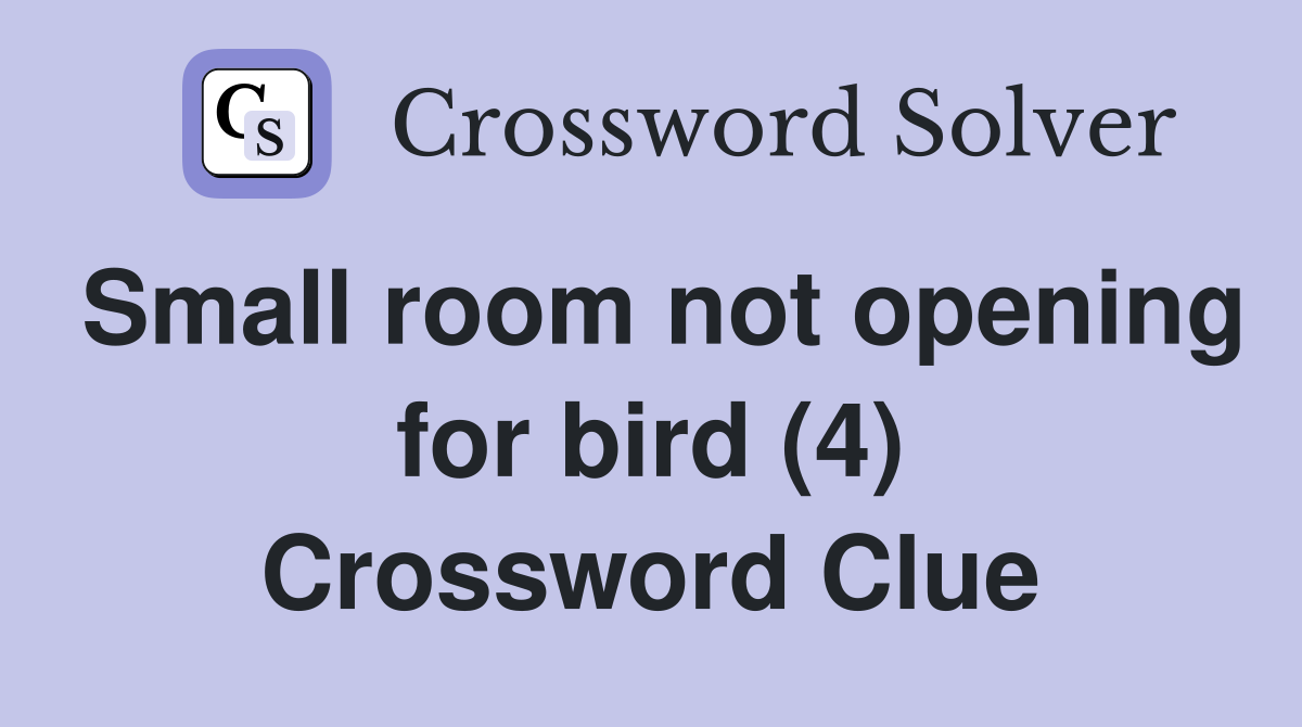 Small room not opening for bird (4) Crossword Clue