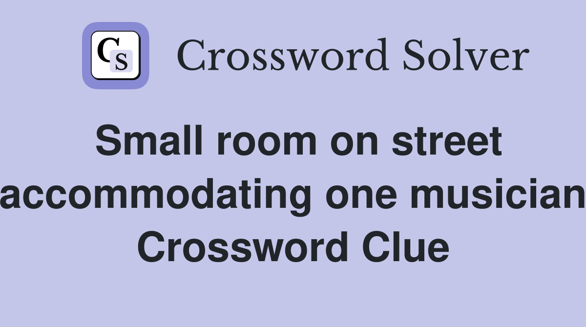 Small room on street accommodating one musician Crossword Clue