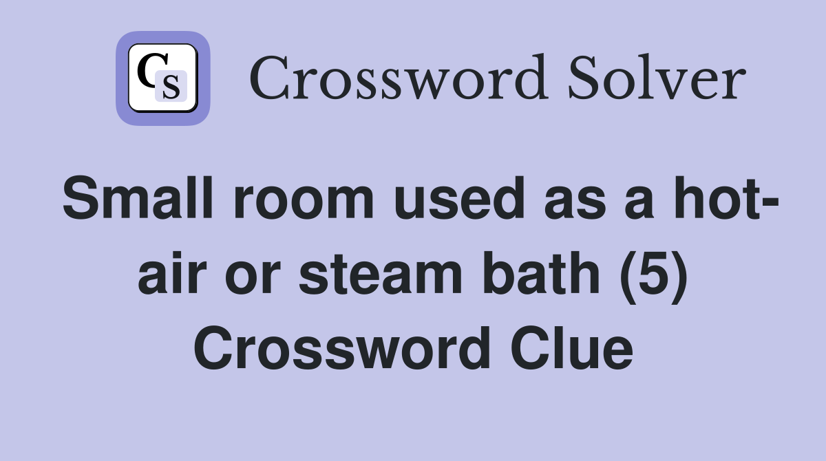 Small room used as a hot- air or steam bath (5) Crossword Clue
