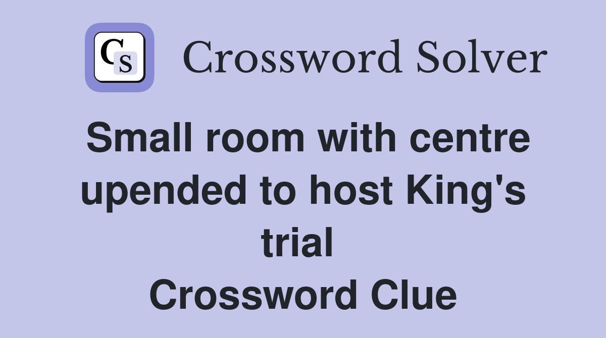Small room with centre upended to host King's trial  Crossword Clue