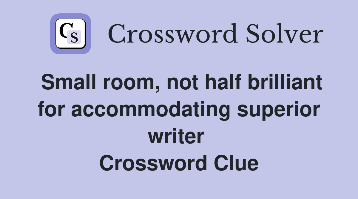 Small room, not half brilliant for accommodating superior writer  Crossword Clue