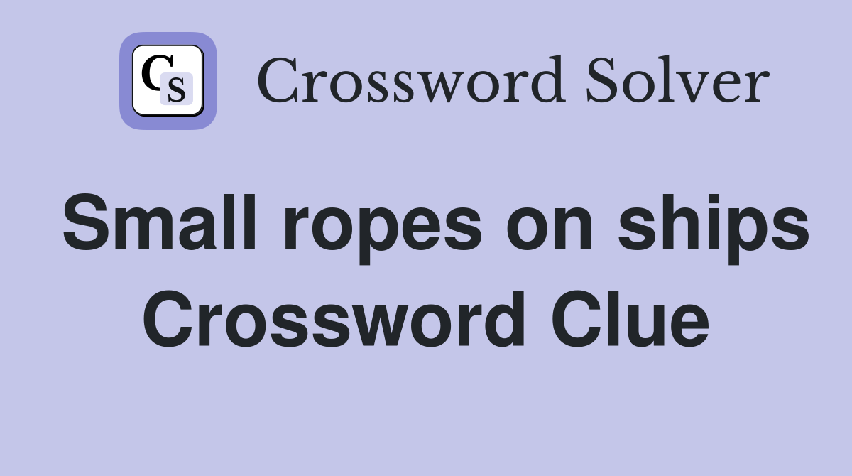 Small ropes on ships Crossword Clue