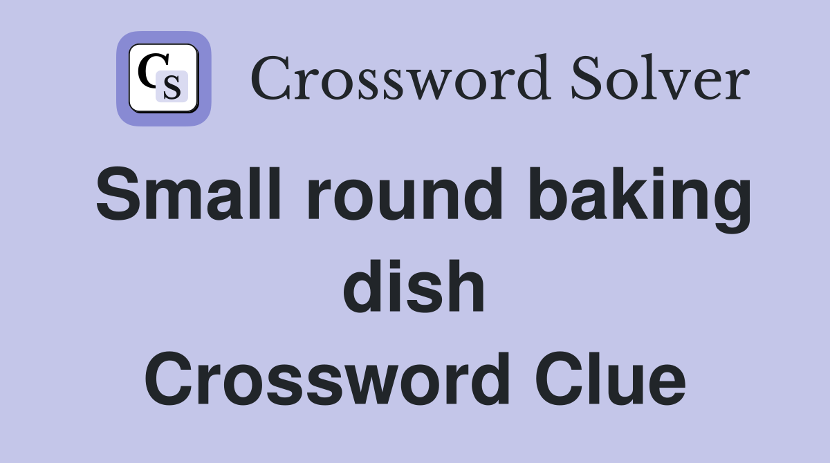 Small round baking dish Crossword Clue