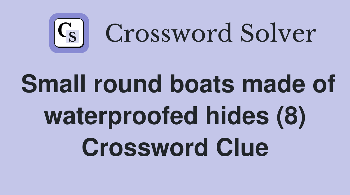 Small round boats made of waterproofed hides (8) Crossword Clue