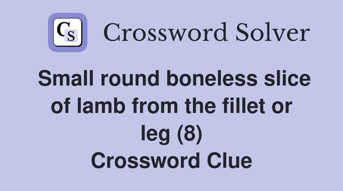 Small round boneless slice of lamb from the fillet or leg (8) Crossword Clue