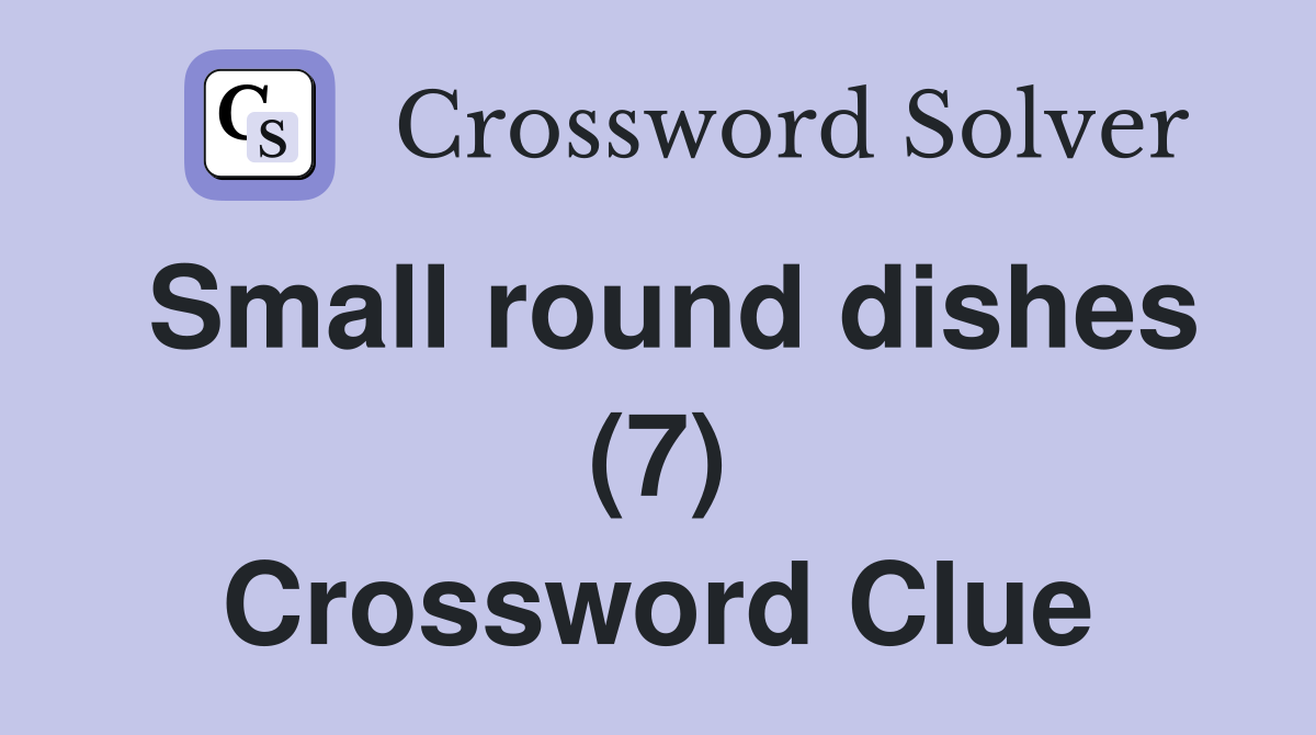 Small round dishes (7) Crossword Clue