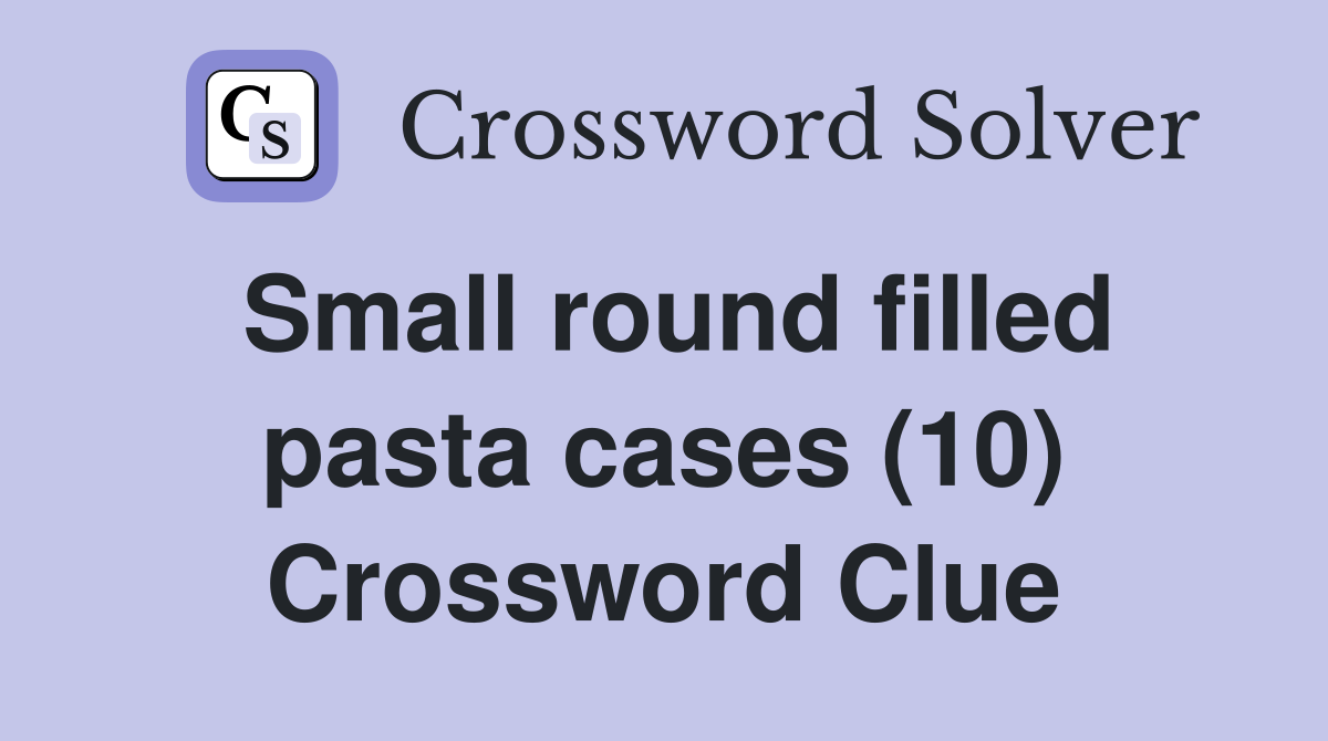 Small round filled pasta cases (10) Crossword Clue