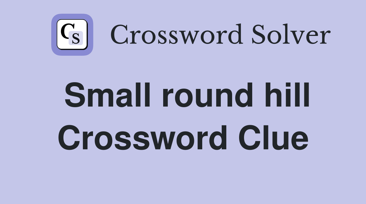 Small round hill Crossword Clue