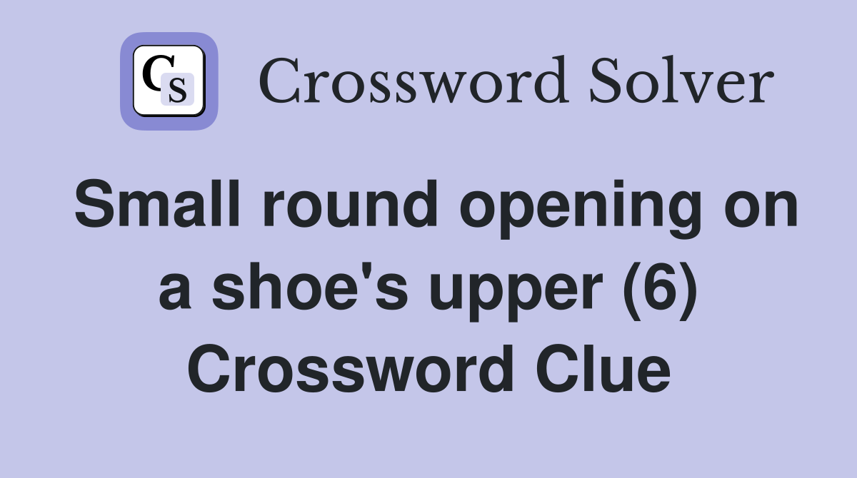Small round opening on a shoe's upper (6) Crossword Clue