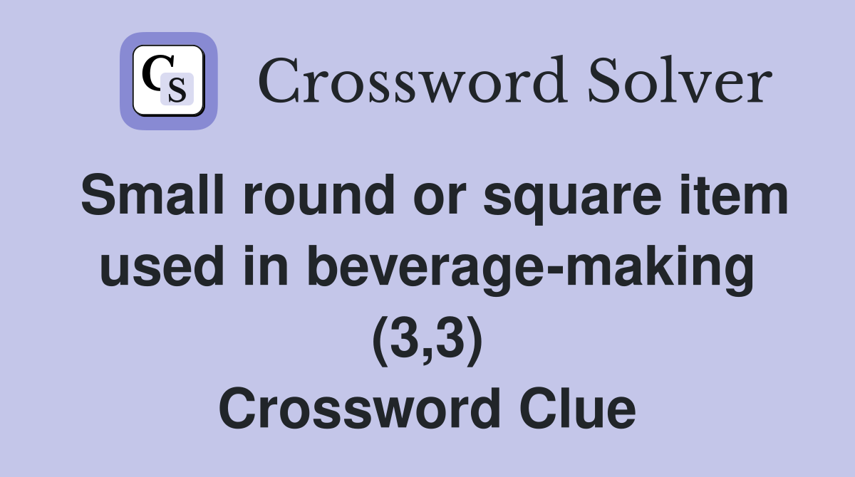 Small round or square item used in beverage-making (3,3) Crossword Clue