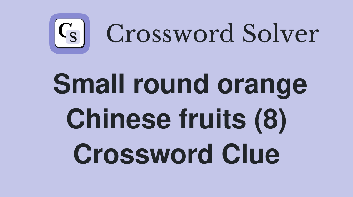 Small round orange Chinese fruits (8) Crossword Clue