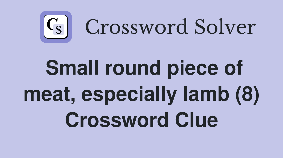 Small round piece of meat, especially lamb (8) Crossword Clue
