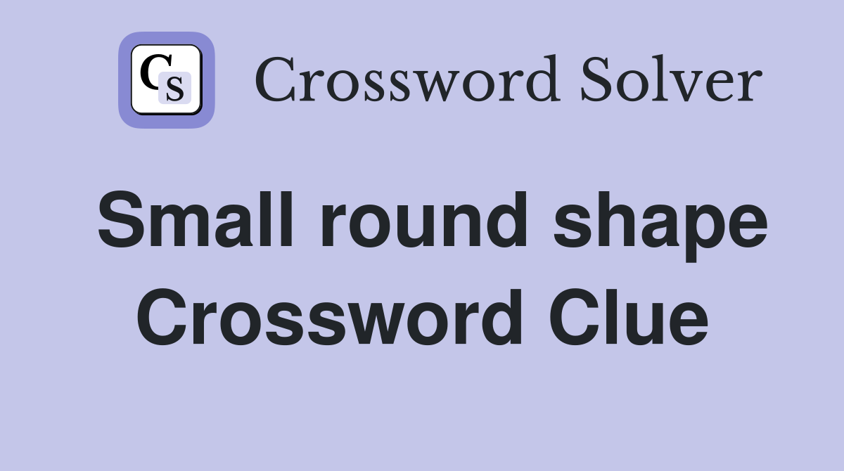 Small round shape Crossword Clue