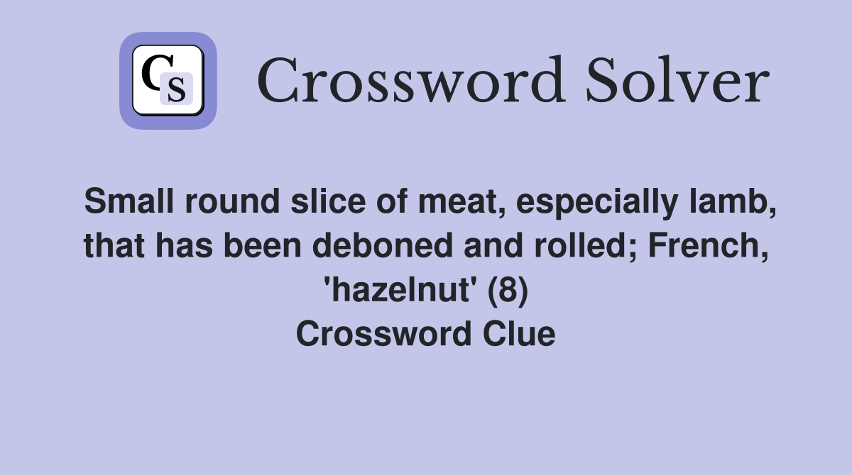 Small round slice of meat, especially lamb, that has been deboned and rolled; French, 'hazelnut' (8) Crossword Clue