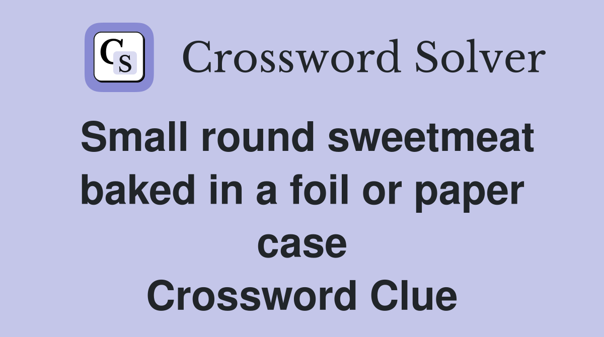 Small round sweetmeat baked in a foil or paper case Crossword Clue